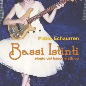 Bassi istinti. Elogio del basso elettrico Prezzo Scontato