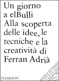 Prezzo Basso Un giorno a elBulli. Alla scoperta della idee, le tecniche e la creatività di Ferran Adrià. Ediz. illustrata