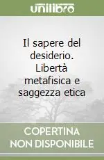Promozione Il sapere del desiderio. Libertà metafisica e saggezza etica
