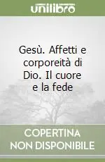 Reso Gratuito Gesù. Affetti e corporeità di Dio. Il cuore e la fede