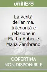 Popolare La verità dell‘anima. Interiorità e relazione in Martin Buber e Maria Zambrano