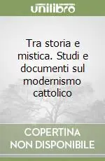 Direttamente Dal Produttore Tra storia e mistica. Studi e documenti sul modernismo cattolico