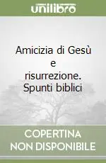 Consegna Rapida Amicizia di Gesù e risurrezione. Spunti biblici
