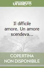 Il difficile amore. Un amore scendeva... Reso Gratuito