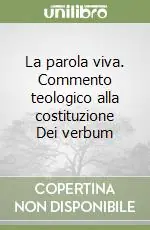 La parola viva. Commento teologico alla costituzione Dei verbum A Buon Prezzo