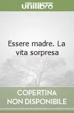 Offerta Essere madre. La vita sorpresa