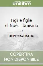 Non Perdere Figli e figlie di Noè. Ebraismo e universalismo