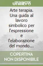 Ultime Pezzi Arte terapia. Una guida al lavoro simbolico per l‘espressione e l‘elaborazione del mondo interno