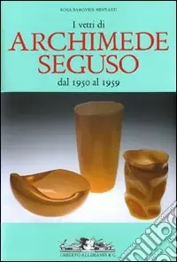 I vetri di Archimede Seguso dal 1950 al 1959. Ediz. italiana, inglese e francese Novità