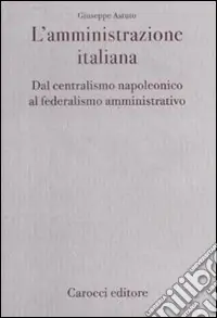 Scelto Dai Clienti L‘amministrazione italiana. Dal centralismo napoleonico al federalismo amministrativo