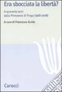 Era sbocciata la libertà? A quarant‘anni dalla Primavera di Praga (1968-2008) Esclusivo