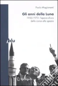 Promozione Esclusiva Gli Anni della Luna. 1950-1972 l‘epoca d‘oro della corsa allo spazio