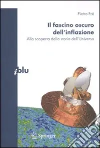 Prezzo Scontato Il Fascino oscuro dell‘inflazione. Alla scoperta della storia dell‘Universo