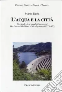 L‘acqua e la città. Storia degli acquedotti genovesi. De Ferrari Galliera e Nicolay (secoli XIX-XX) Occasione Imperdibile