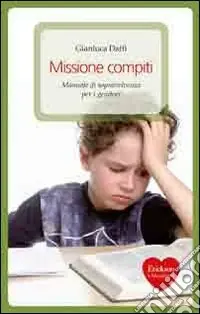 Missione compiti. Manuale di sopravvivenza per i genitori Ultimissimo Modello