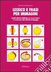 Lessico e frasi per immagini. Sussidio didattico-riabilitativo per la prevenzione e il trattamento delle difficoltà di linguaggio Prezzo Basso