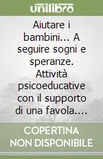 Promozione Esclusiva Aiutare i bambini... A seguire sogni e speranze. Attività psicoeducative con il supporto di una favola. Con CD-ROM