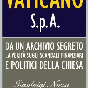 Vaticano S.p.A. Da un archivio segreto la verità sugli scandali finanziari e politici della Chiesa Prezzo Basso
