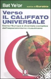 Verso il califfato universale. Come l‘Europa è diventata complice dell‘espansionismo mussulmano Nuova Collezione