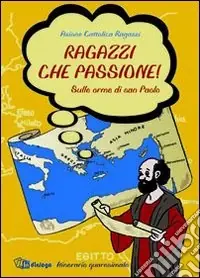 Ultimissimo Modello Ragazzi che passione. Sulle orme di san Paolo. Itinerario quaresimale