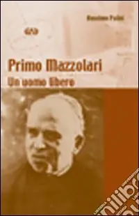 Primo Mazzolari. Un uomo libero Occasione Imperdibile