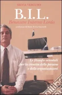 BIL. Benessere interno lordo. Le filosofie orientali per la crescita delle persone e delle organizzazioni Ordina Subito