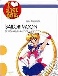 Quantità Limitata Sailor Moon. La bella ragazza guerriera. Ediz. illustrata
