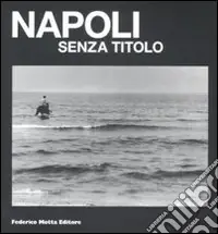Solo Oggi Napoli senza titolo. Catalogo della mostra (Napoli, 12 febbraio-10 aprile 2009). Ediz. illustrata