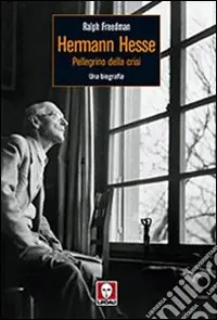 Ultimissimo Modello Herman Hesse. Pellegrino della crisi. Una biografia