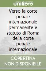 Verso la corte penale internazionale permanente e statuto di Roma della corte penale internazionale Offerta
