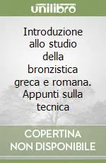 Introduzione allo studio della bronzistica greca e romana. Appunti sulla tecnica Prezzo Di Fabbrica