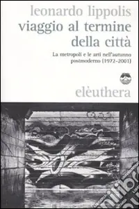 Viaggio al termine della città. Le metropoli e le arti nell‘autunno postmoderno (1972-2001) Ultimissimo Modello