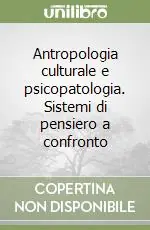 Prezzo Scontato Antropologia culturale e psicopatologia. Sistemi di pensiero a confronto