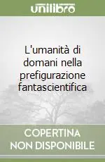L‘umanità di domani nella prefigurazione fantascientifica Esclusivo
