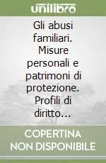 Gli abusi familiari. Misure personali e patrimoni di protezione. Profili di diritto civile, penale e comparato Prezzo Conveniente