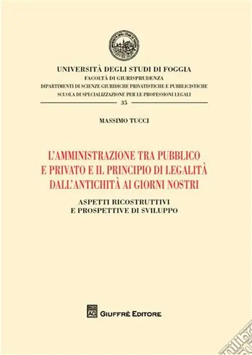 Offerta Limitata L‘amministrazione tra pubblico e privato e il principio di legalità dall‘antichità ai giorni nostri. Aspetti ricostruttivi e prospettive di sviluppo