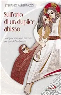 Sull‘orlo di un duplice abisso. Teologia e spiritualità monastica nei diari di Divo Barsotti Prezzo Conveniente
