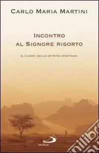 Incontro al Signore risorto. Il cuore dello spirito cristiano Promozione Esclusiva