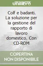 Colf e badanti. La soluzione per la gestione del rapporto di lavoro domestico. Con CD-ROM Miglior Prezzo