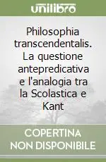Prezzo Di Fabbrica Philosophia transcendentalis. La questione antepredicativa e l‘analogia tra la Scolastica e Kant