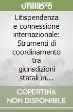 Bestseller Litispendenza e connessione internazionale Strumenti di coordinamento tra giurisdizioni statali in materia civile