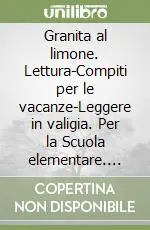 Granita al limone. Lettura-Compiti per le vacanze-Leggere in valigia. Per la Scuola elementare. Ediz. illustrata. Vol. 1 Ultime Pezzi