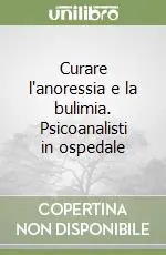 Curare l‘anoressia e la bulimia. Psicoanalisti in ospedale Vendita Finale