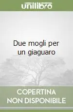 Due mogli per un giaguaro Ultime Pezzi