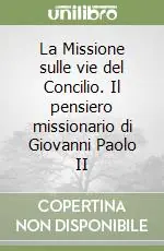 La Missione sulle vie del Concilio. Il pensiero missionario di Giovanni Paolo II Scelto Dai Clienti