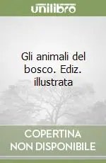 Gli animali del bosco. Ediz. illustrata Ultime Pezzi