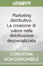 Marketing distributivo. La creazione di valore nella distribuzione despecializzata Ordina Subito