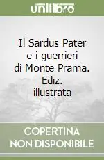 Il Sardus Pater e i guerrieri di Monte Prama. Ediz. illustrata Solo Oggi