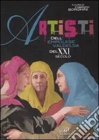 Acquista Ora Artisti dell‘Empolese Valdelsa del XXI secolo. Ediz. illustrata
