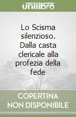 Compra Oggi Stesso Lo Scisma silenzioso. Dalla casta clericale alla profezia della fede